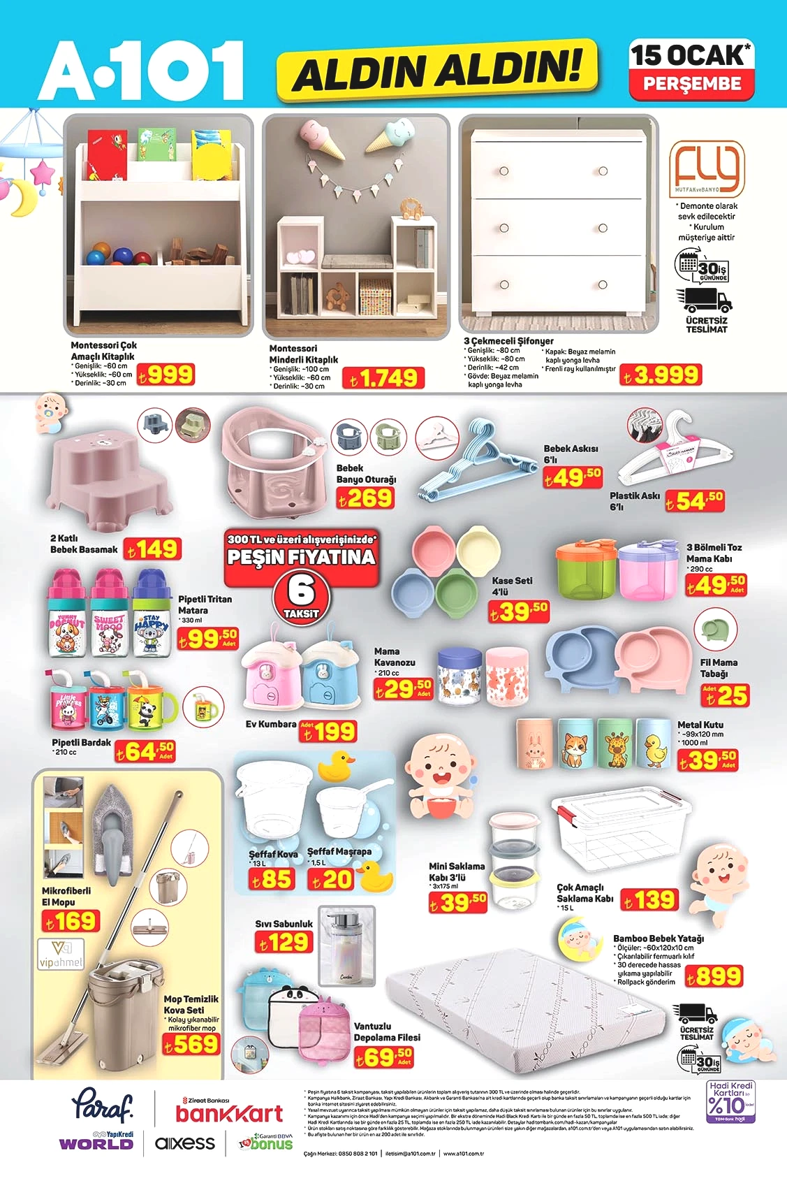 3 Çekmeceli Şifonyer 3.999 TL

Montessori Çok Amaçlı Kitaplık 999 TL

Montessori Minderli Kitaplık 1.749 TL

Mop Temizlik Kova Seti 569 TL

2 Katlı Bebek Basamak 149 TL

Mama Tabağı 25 TL

Mikrofiberli El Mopu 169 TL

Bebek Banyo Oturağı 269 TL

Vantuzlu Depolama Filesi 69,50 TL

Bebek Yatağı 899 TL