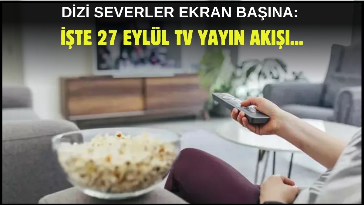 Kara kara ne izleyeceğine karar veremeyenler için müjde! 27 Eylül TV Yayın Programı ile aradığınız her şey burada!