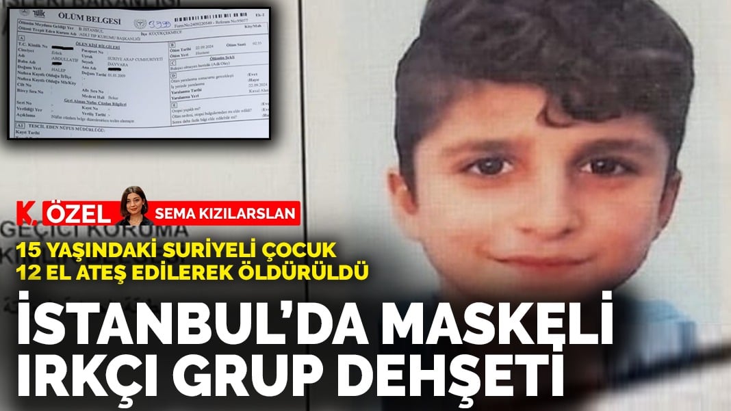 İstanbul'da yüzleri maskeli ırkçılar dehşet saçtı: Suriyeli 15 yaşındaki çocuk tam 12 kurşunla hayatını kaybetti!